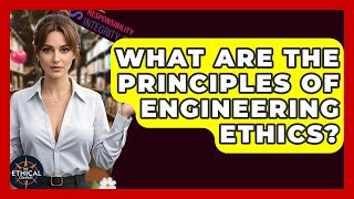 What Are The Principles Of Engineering Ethics? - The Ethical Compass