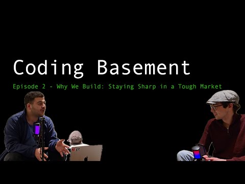 Why We Build: Staying Sharp in a Tough Market | Software Developer Job Market - Coding Basement Ep 2