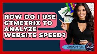 How Do I Use GTmetrix To Analyze Website Speed? - Marketing and Advertising Guru
