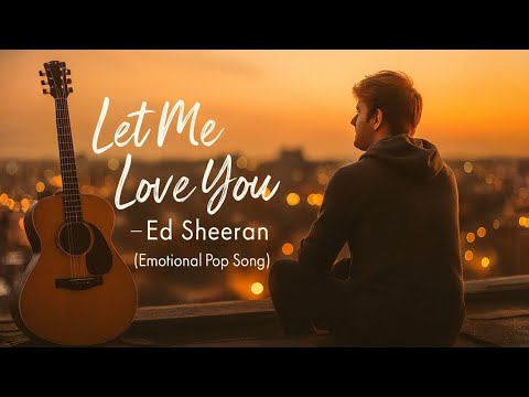 Inspired by Ed Sheeran – Let Me Love You | Emotional Modern Pop Love Song ( Lyric Video 2025)