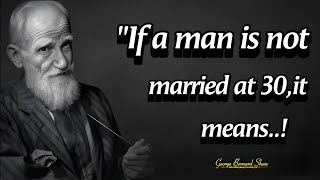 If A Man Is Single At 30,It means | Timeless Wisdom: The Best George Bernard Shaw Quotes