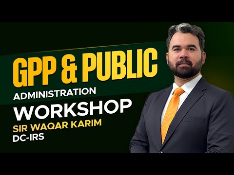 GPP & Public Administration Workshop | Valuable Insights by Sir Waqar Karim (DC-IRS) | CSS & PMS