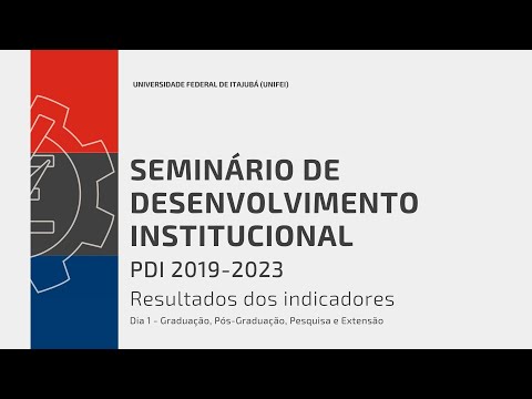 Seminários de Desenvolvimento Institucional Unifei - PDI 2019-2023 - Resultados Indicadores - Dia 1