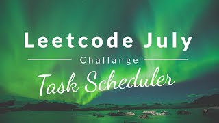 Task Scheduler Leetcode July Challenge Simple Solution