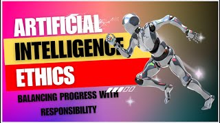 Artificial Intelligence Ethics: Balancing Progress with Responsibility