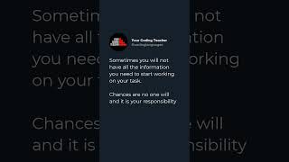 Sometimes you will not have all the information you need to start working on your task.  Chances ...