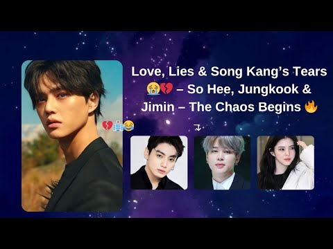 Dating Song Kang... seemed fun until 😭💔 – So Hee, Jungkook & Jimin 🔥