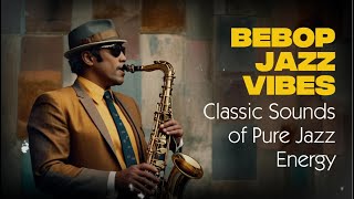 Bebop Jazz Vibes ビバップ・ジャズ・バイブス | Classic Sounds of Pure Jazz Energy