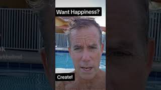 Want Happiness? Create! MarkBeltMD.com #anxiety #happy #happiness  #anxietycoach #happinesshacks