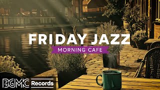 ✨ FRIDAY JAZZ: Uplifting Evening Cafe - Smooth Jazz & Bossa Nova Music for Weekend Preparation & Joy