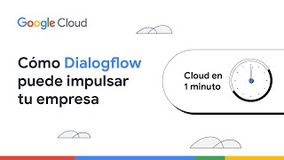 Descubre cómo Dialogflow puede ayudar a impulsar tu empresa | Cloud en 1 Minuto | SPLA