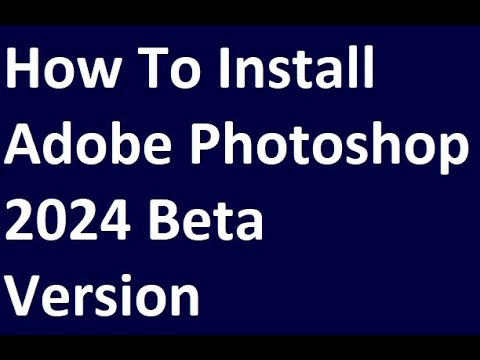 How To Install Adobe Photoshop 2024 Beta Version