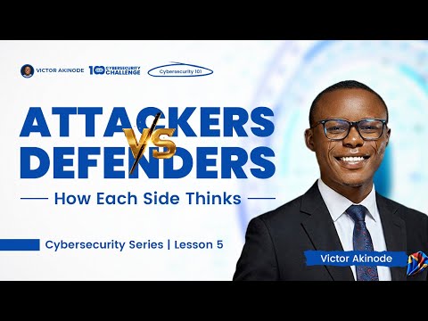 LESSON 5: Attackers vs Defenders in Cybersecurity - How Each Side Thinks