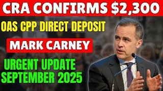 CRA Confirms $2,300 OAS CPP Direct Deposit — Mark Carney Urgent Update September 2025