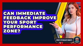 Can Immediate Feedback Improve Your Sport Performance Zone? - Sport Psychology Insights