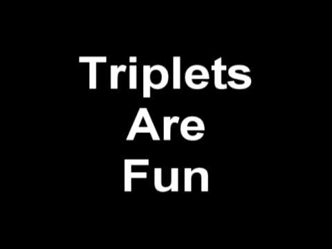 [Music] Triplets Are Fun