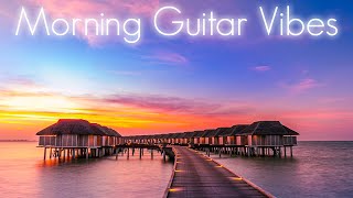 Morning Guitar Vibes ☀️ Chill Guitar Music to Lift Your Mood