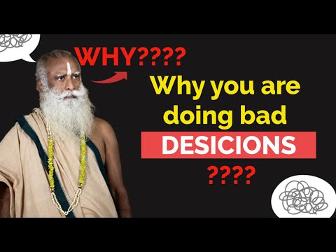 Sadhguru - WHY ARE YOU DOING BAD DECISIONS?