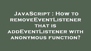JavaScript : How to removeEventListener that is addEventListener with anonymous function?