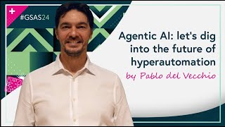 Agentic AI let's dig into the future of hyperautomation by Pablo del Vecchio #GSAS24