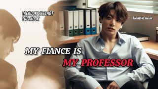 Taekook Oneshot || Top Kook || My Fiance Is My Professor 