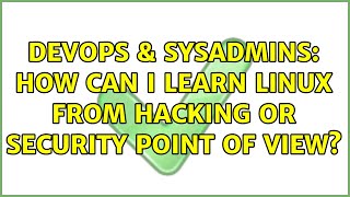 DevOps & SysAdmins: How can I learn Linux from hacking or security point of view? (5 Solutions!!)