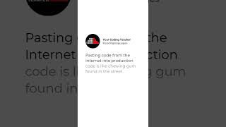 Pasting code from the Internet into production code is like chewing gum found in the street