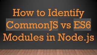 How to Identify CommonJS vs ES6 Modules in Node.js