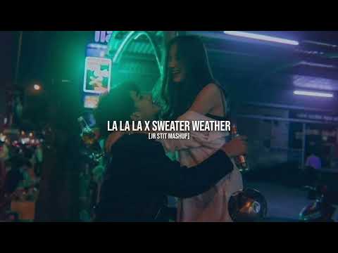 LA LA LA X SWEATER WEATHER [Jr Stit Mashup]