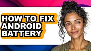 How to Fix Android Battery - Step by Step