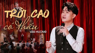 TRỜI CAO CÓ THẤU (St : Trường Lê) - VĂN HƯƠNG | MV GIỌNG CA QUÊ HƯƠNG