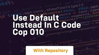 Use default instead in c code cop 010