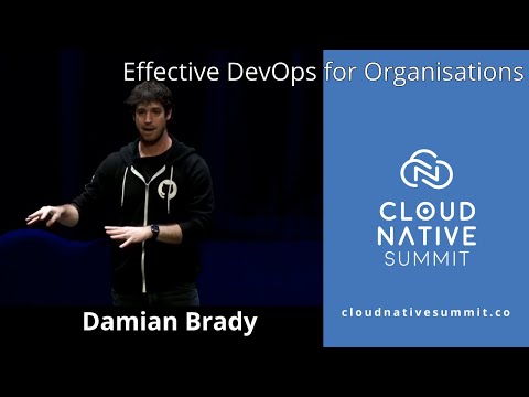 Cloud Native Summit - Effective DevOps for Organisations / Damian Brady