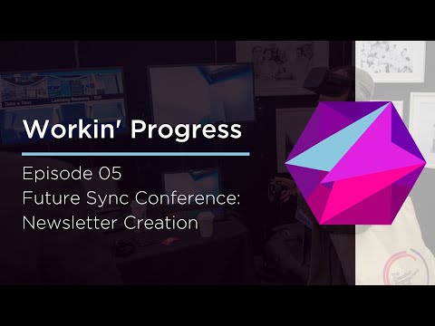 Workin' Progress Ep 05 - Future Sync Conference Newsletter