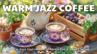 Warm Jazz Coffee ☕ | Gentle Jazz Instrumental Music For A Happy Mood