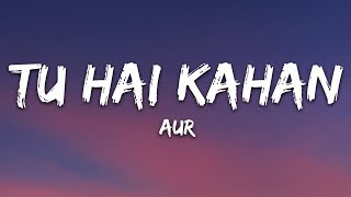 AUR - Tu hai kahan (Lyrics)
