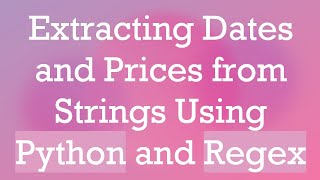 Extracting Dates and Prices from Strings Using Python and Regex