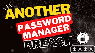 More Password Manager Headaches: New Vulnerabilities & Breaches