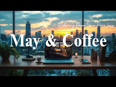 May Coffee Playlist ~ Relaxing Bossa Nova Piano Jazz & Best Cafe Jazz Music Blending with Nature Day