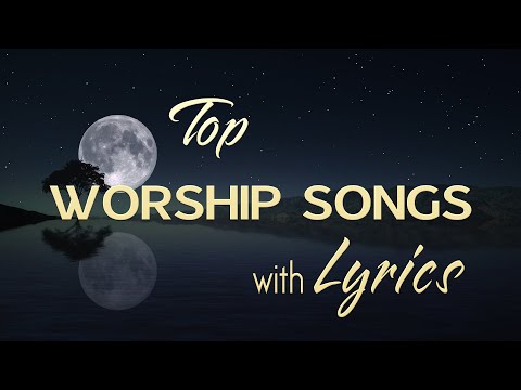 10 hours NON STOP christian praise and WORSHIP SONGS with LYRICS