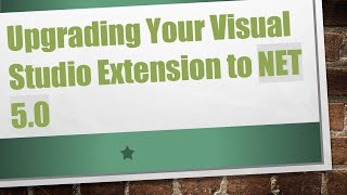 Upgrading Your Visual Studio Extension to NET 5.0