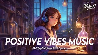 Positive Vibes Music 🌸 Mood Chill Vibes English chill Songs | Viral English Songs With Lyrics