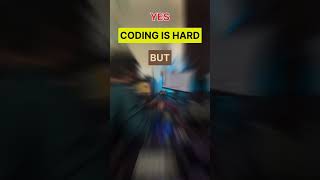 Yes coding is hard But..