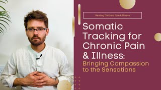 Somatic Tracking for Chronic Pain & Illness: Bringing Compassion to the Sensations