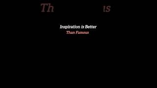 Famous people are admired.Inspirational people are remembered.