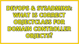 DevOps & SysAdmins: What is correct objectClass for Domain Controller objects? (2 Solutions!!)