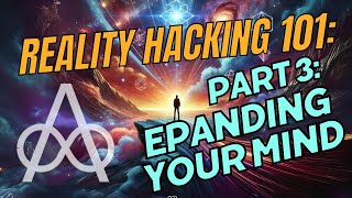 Reality Hacking 101: Pt 3 – Expanding the Limits of the Mind