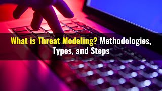 What is Threat Modeling Methodologies, Types, and Steps | What Is Threat Modeling