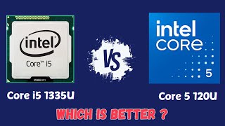 Intel Core i5-1335 vs Core 5 120U : Which better the real differences?