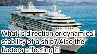 Oral Question: What is direction or dynamical stability of a ship? Also the factors affecting it!